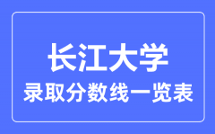 2023年高考多少分能上长江大学？附长江大学各省录取分数线一览表