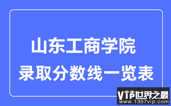 2023年高考多少分能上山东工商学院？附各省录取分数线