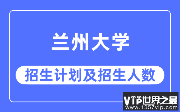 2023年兰州大学各省招生计划及各专业招生人数是多少