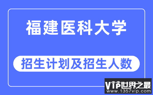 2023年福建医科大学各省招生计划及各专业招生人数是多少